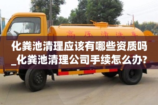 寧波化糞池清理應該有哪些資質嗎_化糞池清理公司手續怎么辦?