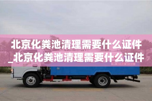 北京北京化糞池清理需要什么證件_北京化糞池清理需要什么證件呢