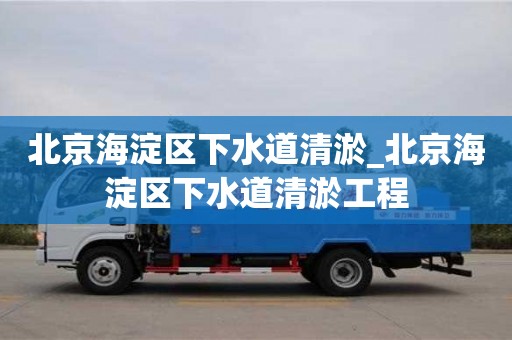 北京海淀區下水道清淤_北京海淀區下水道清淤工程
