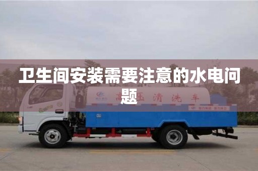 北京衛(wèi)生間安裝需要注意的水電問題