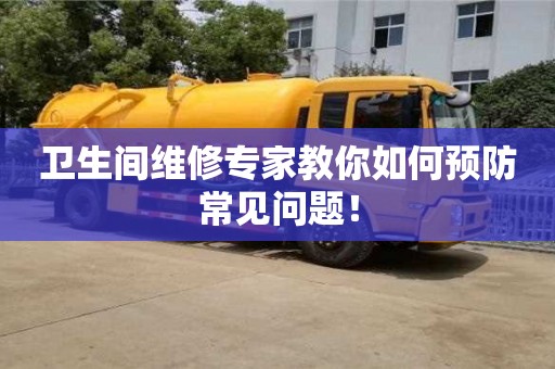 北京衛生間維修專家教你如何預防常見問題！