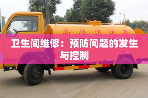 北京衛生間維修：預防問題的發生與控制