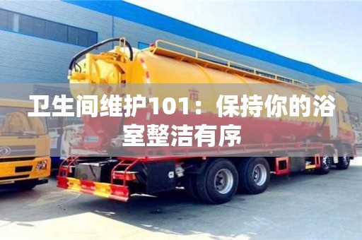 北京衛(wèi)生間維護101：保持你的浴室整潔有序