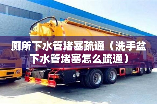 廁所下水管堵塞疏通（洗手盆下水管堵塞怎么疏通）