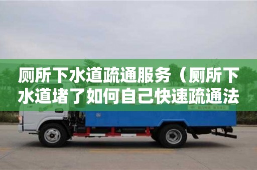 廁所下水道疏通服務（廁所下水道堵了如何自己快速疏通法）
