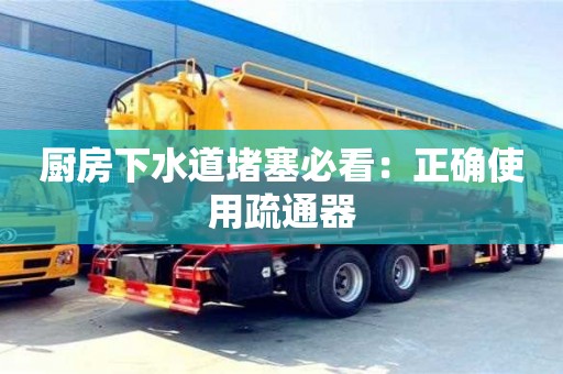 北京廚房下水道堵塞必看：正確使用疏通器