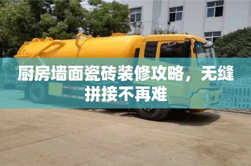 北京廚房墻面瓷磚裝修攻略，無縫拼接不再難