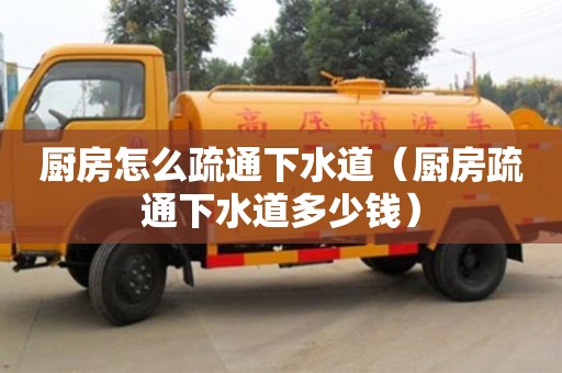 廚房怎么疏通下水道（廚房疏通下水道多少錢）