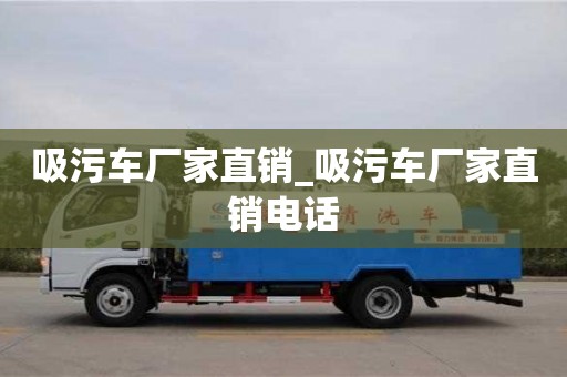 吸污車廠家直銷_吸污車廠家直銷電話