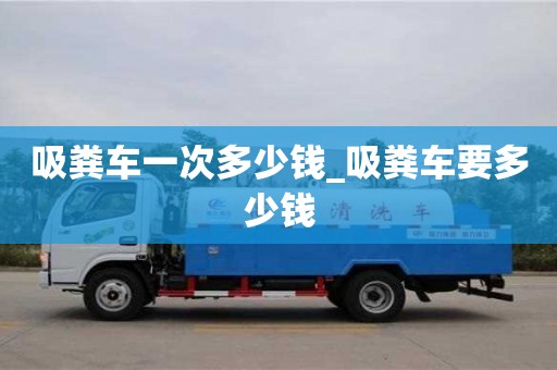 寧波吸糞車一次多少錢_吸糞車要多少錢
