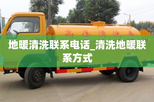 地暖清洗聯系電話_清洗地暖聯系方式