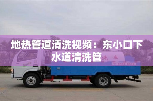 地熱管道清洗視頻：東小口下水道清洗管