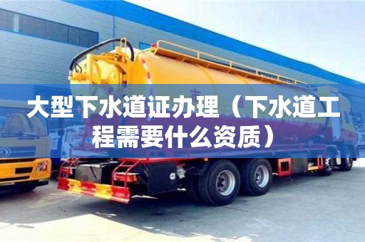 北京大型下水道證辦理（下水道工程需要什么資質(zhì)）