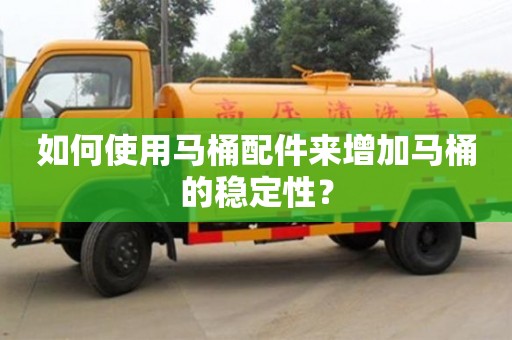 北京如何使用馬桶配件來增加馬桶的穩定性？
