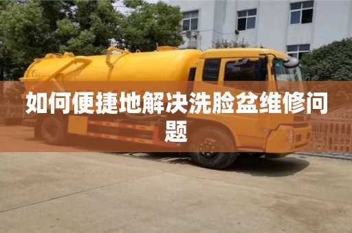 如何便捷地解決洗臉盆維修問(wèn)題 如何便捷地解決洗臉盆維修問(wèn)題