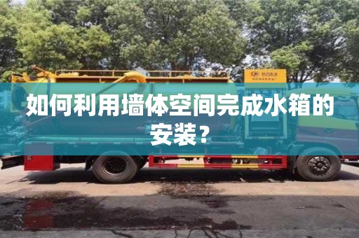 北京如何利用墻體空間完成水箱的安裝？