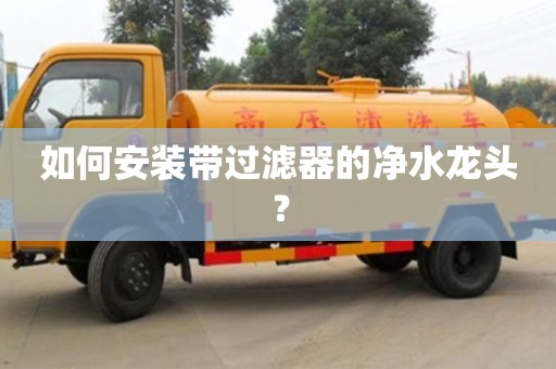北京如何安裝帶過濾器的凈水龍頭？