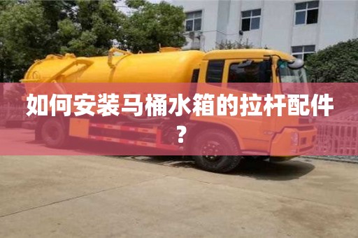 如何安裝馬桶水箱的拉桿配件? 如何安裝馬桶水箱的拉桿配件?