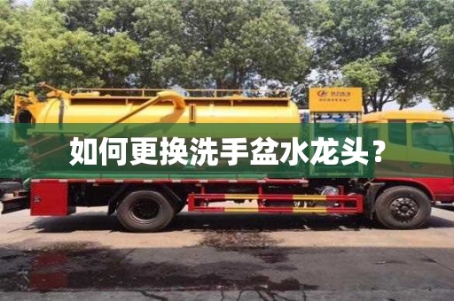如何更換洗手盆水龍頭? 如何更換洗手盆水龍頭?