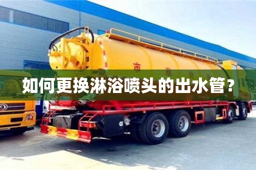 如何更換淋浴噴頭的出水管? 如何更換淋浴噴頭的出水管?