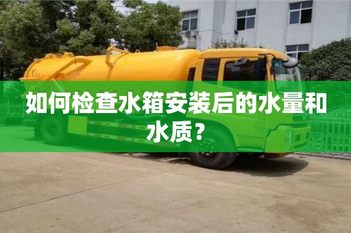 北京如何檢查水箱安裝后的水量和水質？
