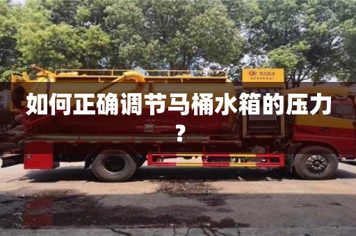 北京如何正確調節(jié)馬桶水箱的壓力？