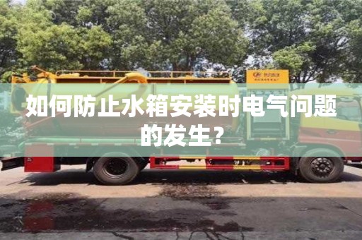北京如何防止水箱安裝時電氣問題的發生？