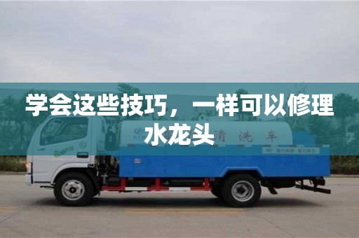 北京學會這些技巧，一樣可以修理水龍頭