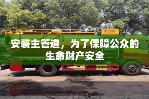 安裝主管道,為了保障公眾的生命財產安全 安裝主管道,為了保障公眾的生命財產安全