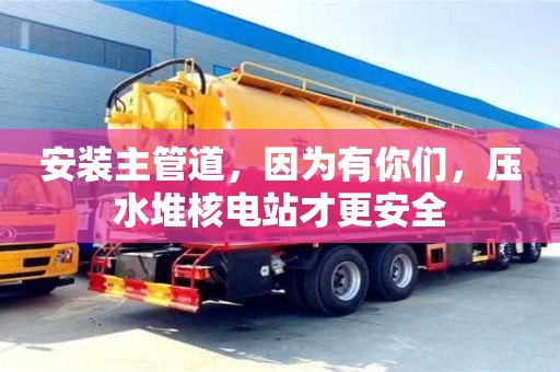 北京安裝主管道，因為有你們，壓水堆核電站才更安全