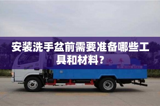 北京安裝洗手盆前需要準(zhǔn)備哪些工具和材料？