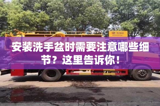 北京安裝洗手盆時(shí)需要注意哪些細(xì)節(jié)？這里告訴你！