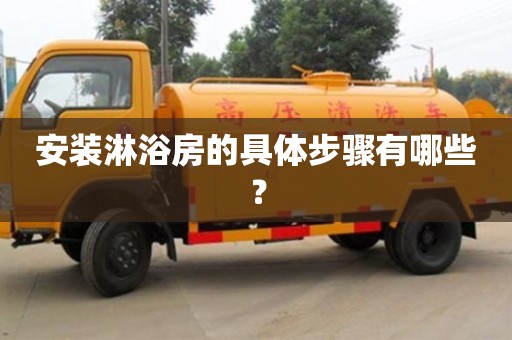 安裝淋浴房的具體步驟有哪些? 安裝淋浴房的具體步驟有哪些?
