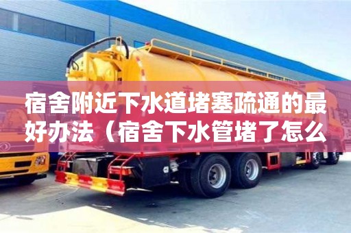宿舍附近下水道堵塞疏通的最好辦法（宿舍下水管堵了怎么辦）