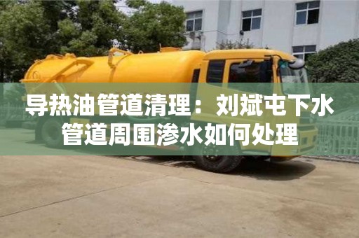 北京導熱油管道清理：劉斌屯下水管道周圍滲水如何處理