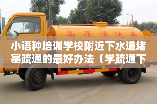 小語種培訓學校附近下水道堵塞疏通的最好辦法（學疏通下水道賺錢不）