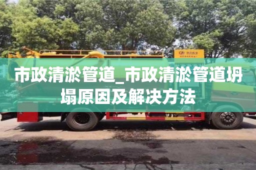 北京市政清淤管道_市政清淤管道坍塌原因及解決方法