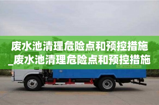 廢水池清理危險點和預(yù)控措施_廢水池清理危險點和預(yù)控措施怎么寫