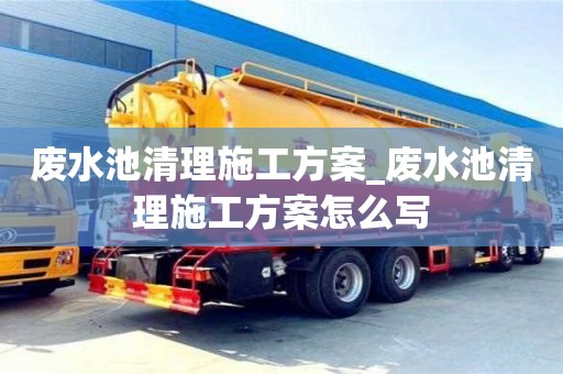 廢水池清理施工方案_廢水池清理施工方案怎么寫