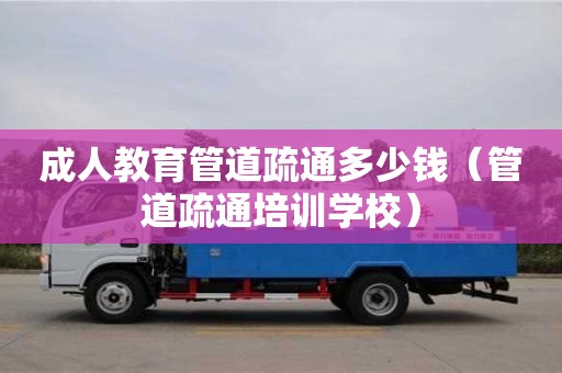 成人教育管道疏通多少錢（管道疏通培訓(xùn)學(xué)校）