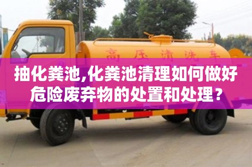北京抽化糞池,化糞池清理如何做好危險(xiǎn)廢棄物的處置和處理？