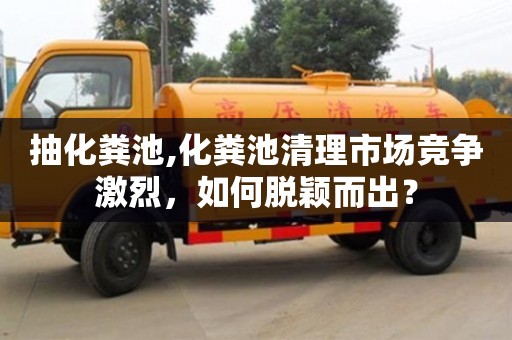 北京抽化糞池,化糞池清理市場競爭激烈，如何脫穎而出？