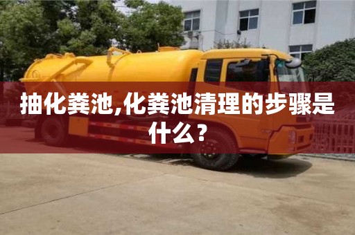 抽化糞池,化糞池清理的步驟是什么？