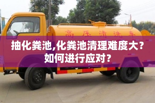 抽化糞池,化糞池清理難度大？如何進行應(yīng)對？