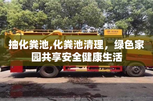 北京抽化糞池,化糞池清理，綠色家園共享安全健康生活