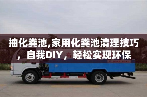 抽化糞池,家用化糞池清理技巧，自我DIY，輕松實(shí)現(xiàn)環(huán)保