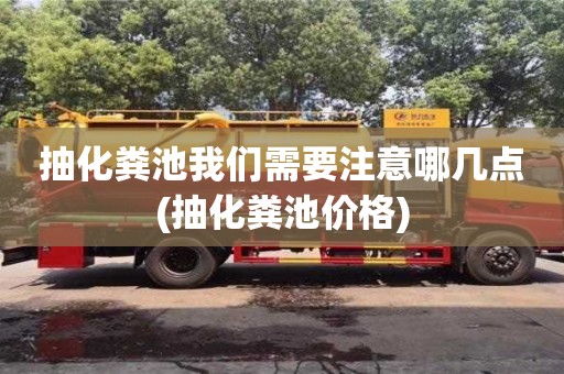 北京抽化糞池我們需要注意哪幾點(抽化糞池價格)