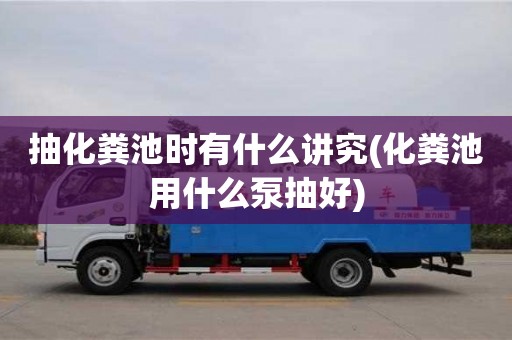 抽化糞池時(shí)有什么講究(化糞池用什么泵抽好)