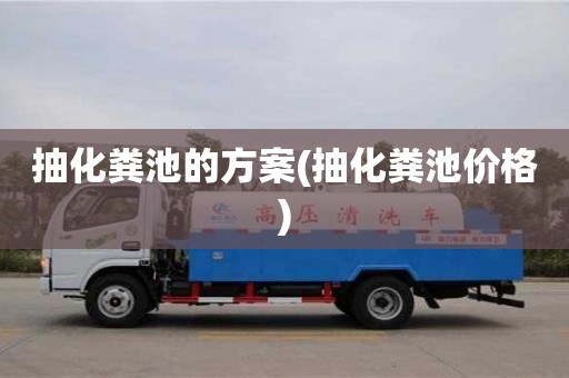抽化糞池的方案(抽化糞池價格)
