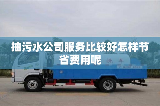 北京抽污水公司服務比較好怎樣節省費用呢